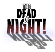The Dead of Night!